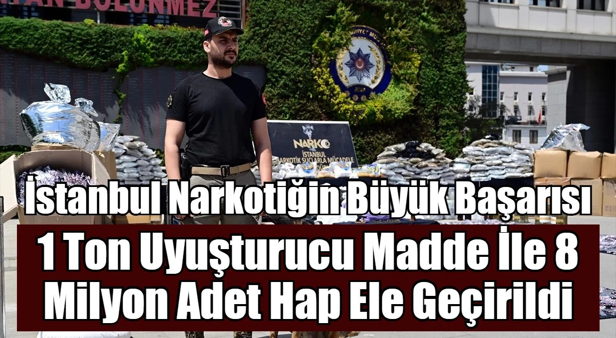 1 ton uyuşturucu madde ile 8 milyon adet hap ele geçirildi