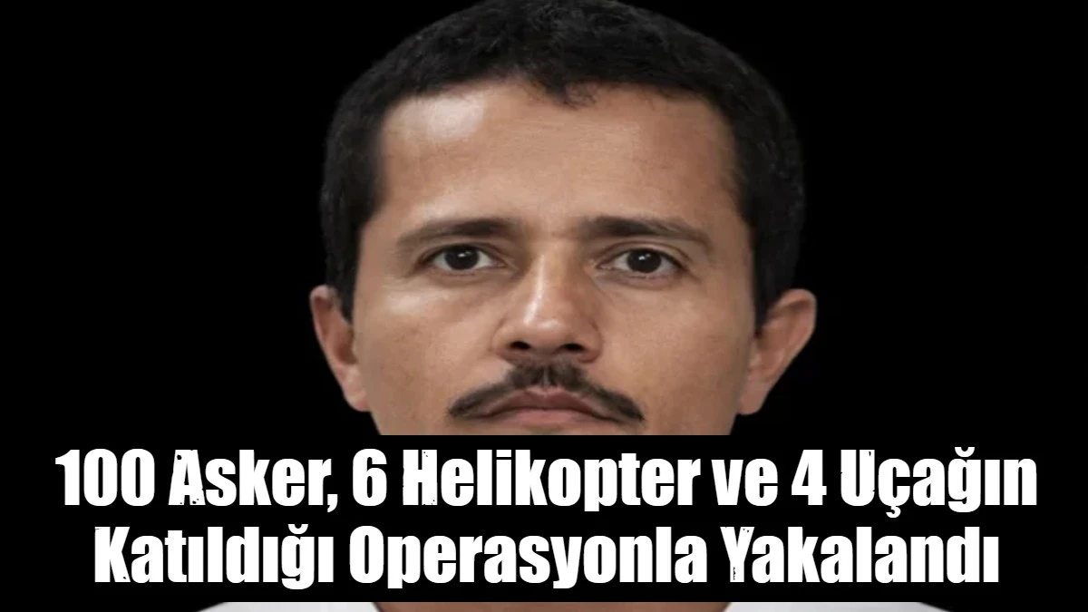  100 Asker, 6 Helikopter ve 4 U&ccedil;ağın Katıldığı Operasyonla Yakalandı
