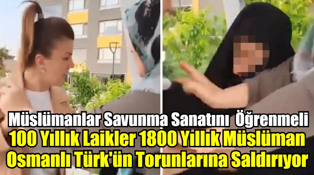 100 Yıllık Laikler 1800 Yıllık Müslüman Osmanlı Türk'ün Torunlarına Saldırıyor