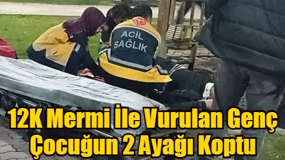 12K Mermi İle Vurulan Genç Çocuğun 2 Ayağı Koptu