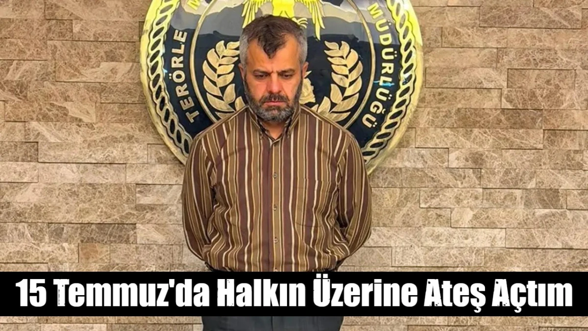 15 Temmuz'da Halkın &Uuml;zerine Ateş A&ccedil;tım