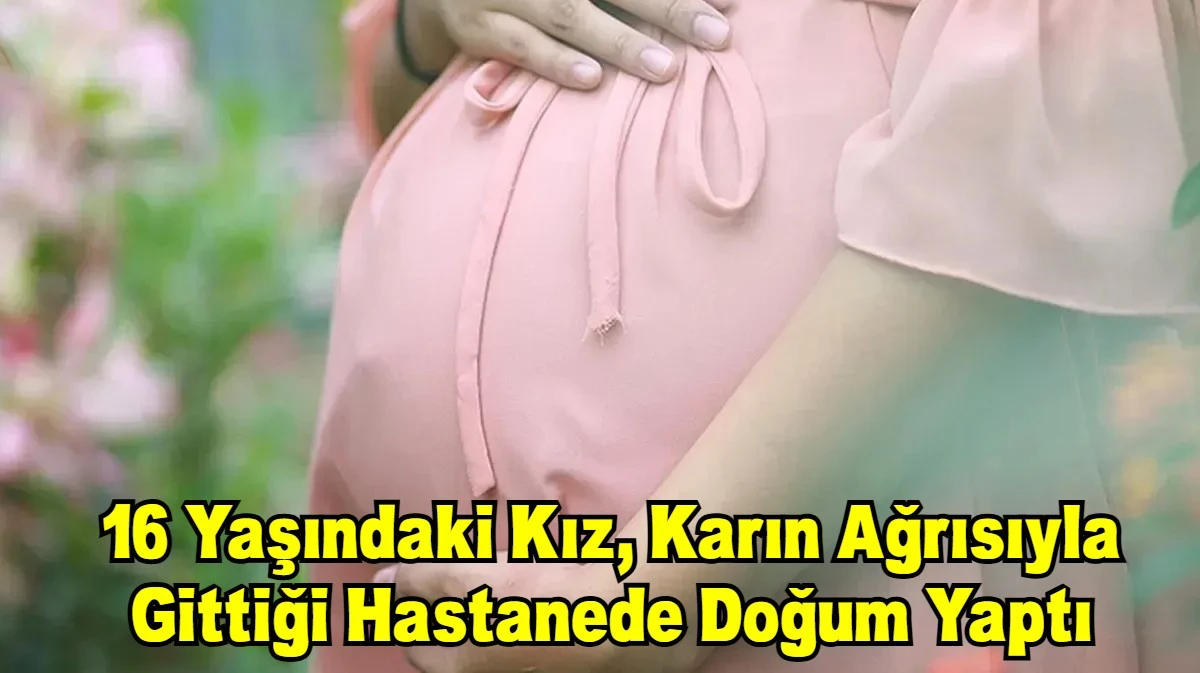 16 Yaşındaki Kız, Karın Ağrısıyla  Gittiği Hastanede Doğum Yaptı