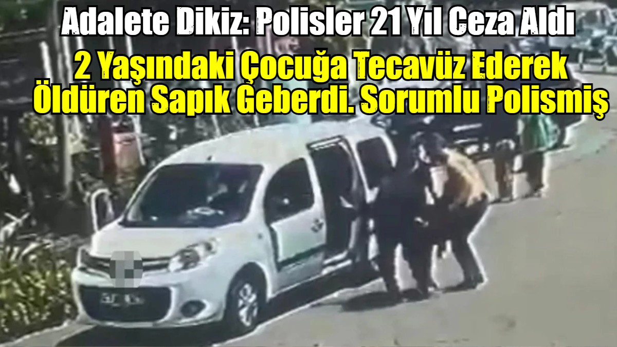 2 Yaşındaki Çocuğa Tecavüz Ederek Öldüren Sapık Geberdi. Sorumlu Polismiş