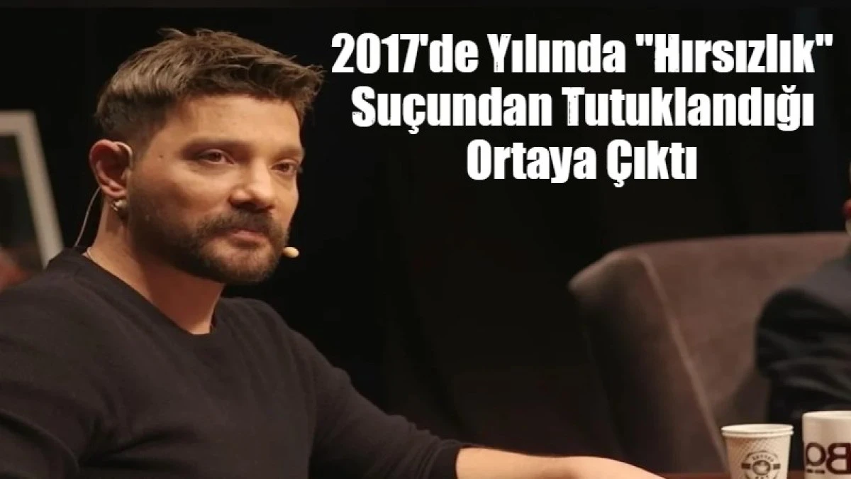 2017'de Yılında "Hırsızlık" Su&ccedil;undan Tutuklandığı Ortaya &Ccedil;ıktı