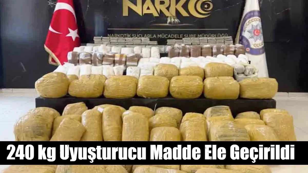 240 kg Uyuşturucu Madde Ele Ge&ccedil;irildi