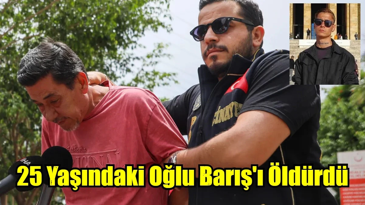 25 Yaşındaki Oğlu Barış'ı Öldürdü