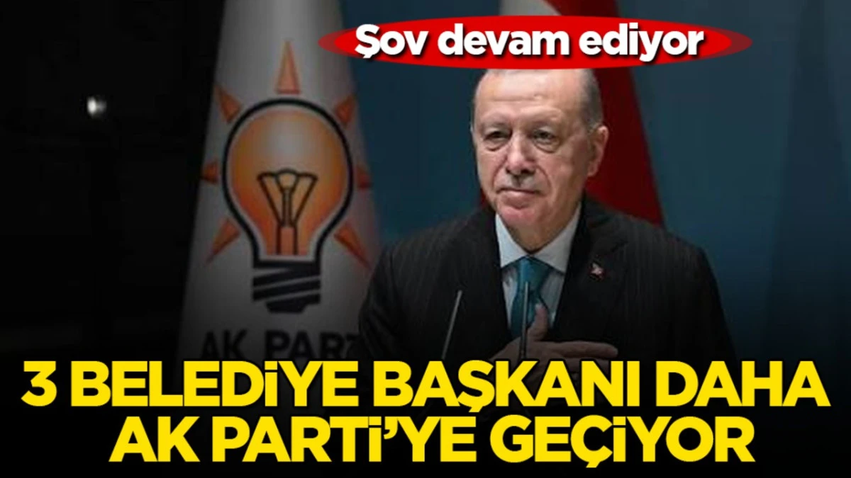 3 Belediye Başkanı Daha AK Parti&rsquo;ye Katılıyor