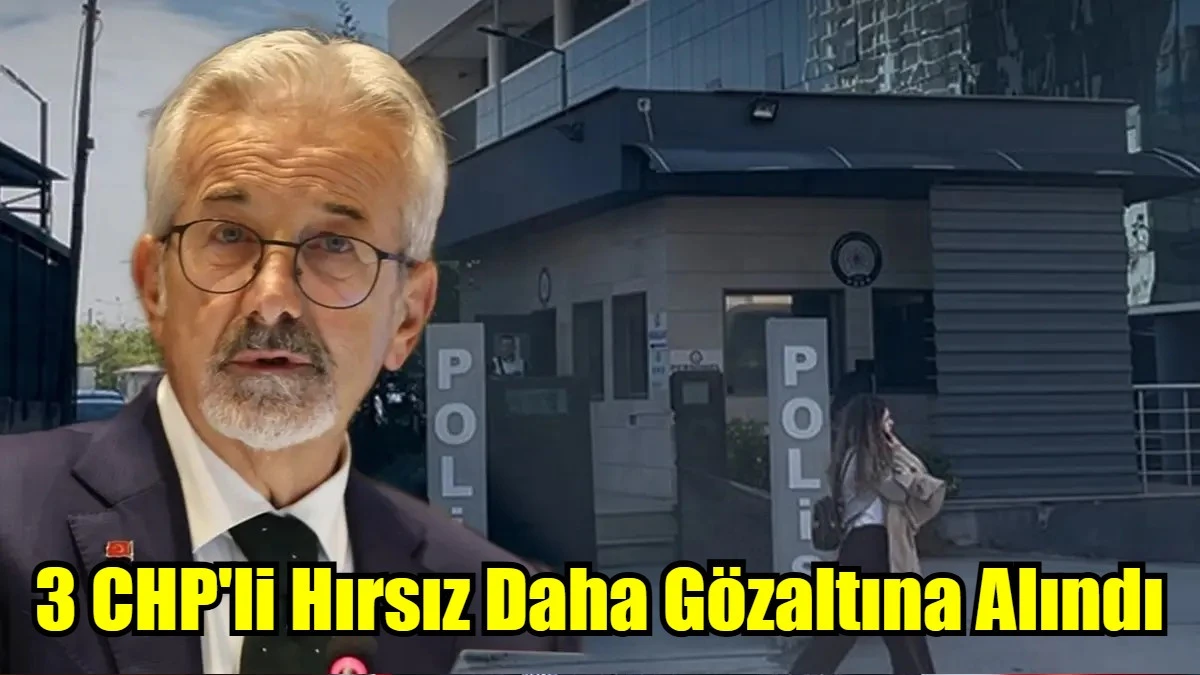 3 CHP'li Hırsız Daha Gözaltına Alındı