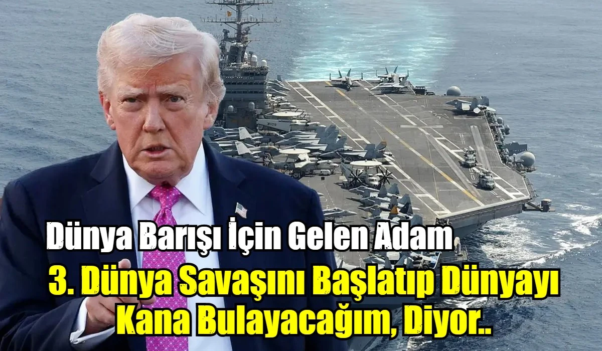 3. D&uuml;nya Savaşını Başlatıp D&uuml;nyayı Kana Bulayacağım, Diyor..
