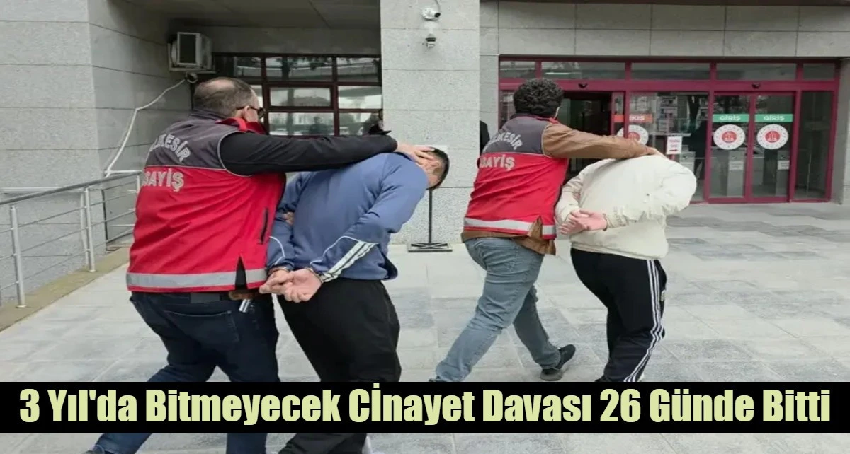 3 Yıl'da Bitmeyecek Cİnayet Davası 26 G&uuml;nde Bitti