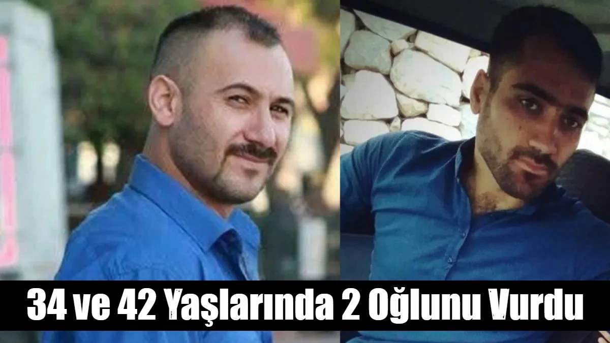 34 ve 42 Yaşlarında 2 Oğlunu Vurdu