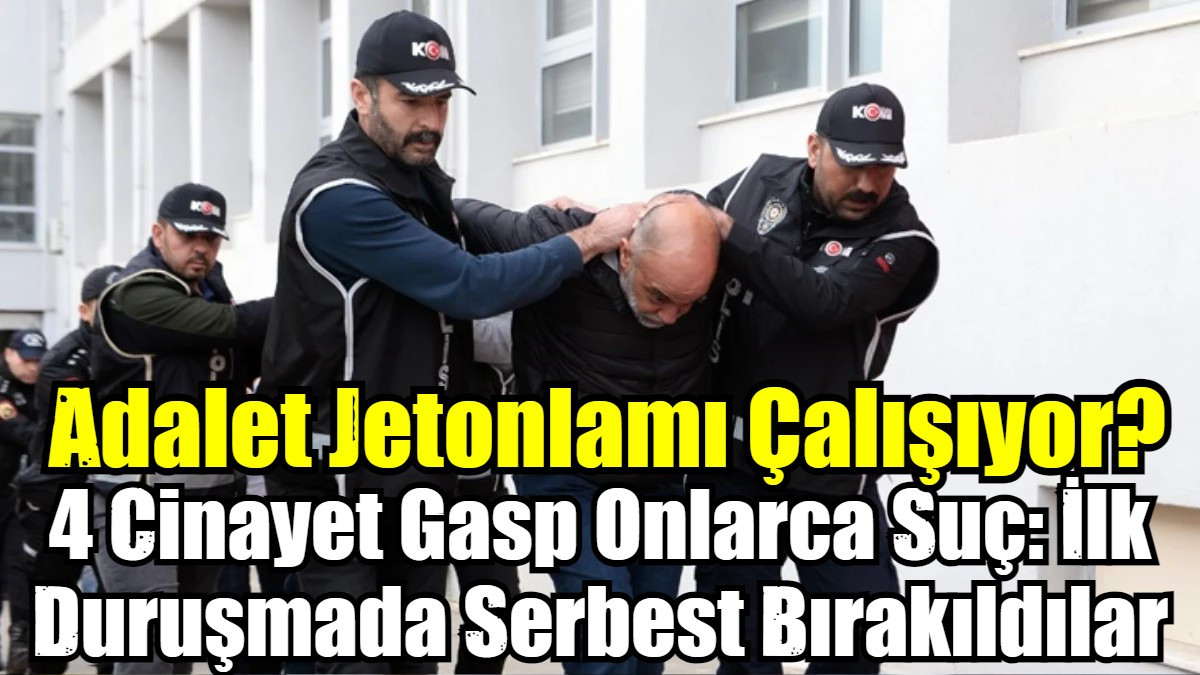 4 Cinayet Gasp Onlarca Suç: İlk Duruşmada Serbest Bırakıldılar