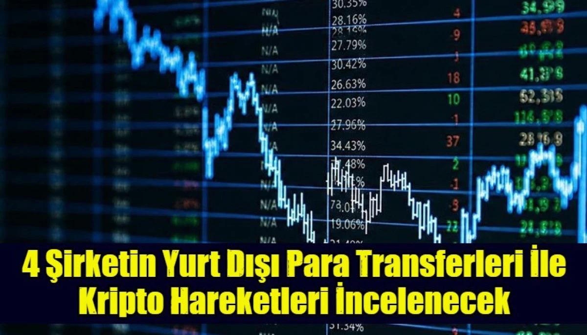 4 Şirketin Yurt Dışı Para Transferleri İle Kripto Hareketleri İncelenecek