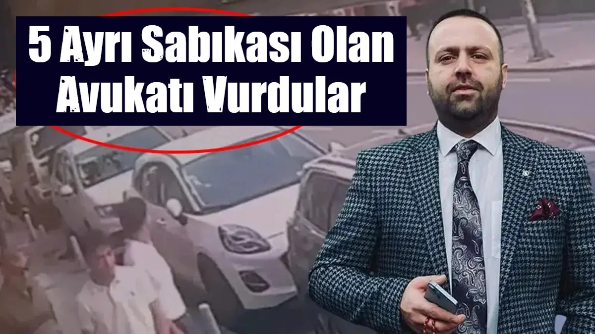5 Ayrı Sabıkası Olan Avukatı Vurdular