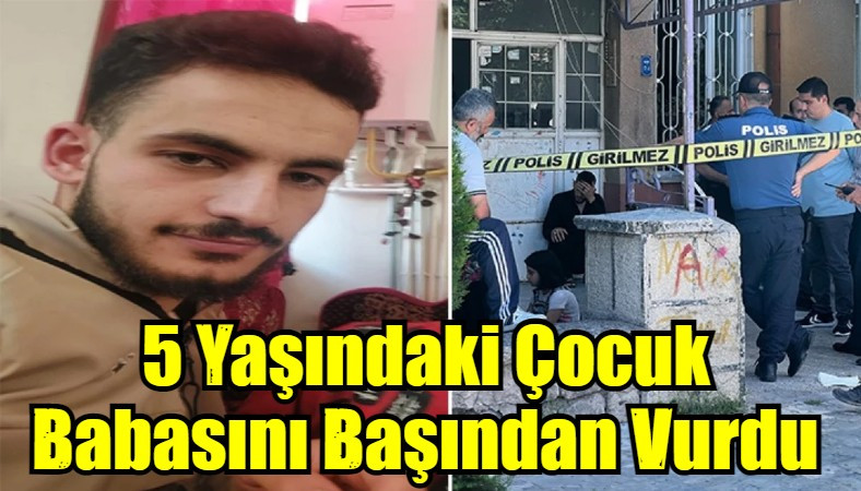 5 Yaşındaki Çocuk Babasını Başından Vurdu