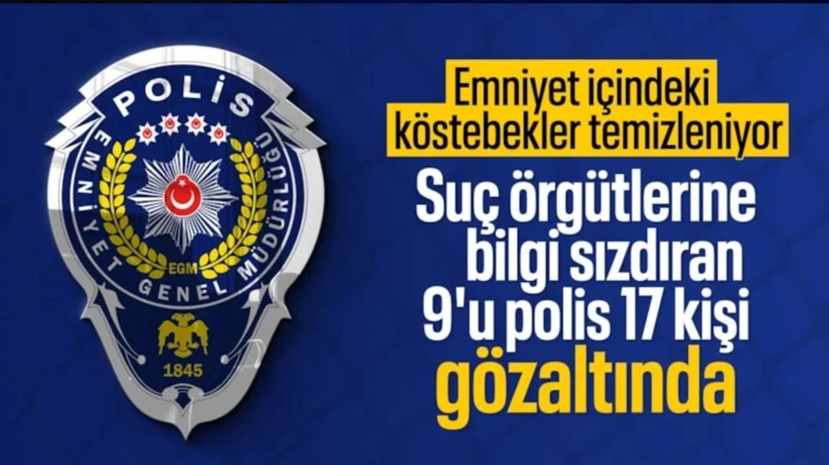 6 il merkezli su&ccedil; &ouml;rg&uuml;tlerine bilgi sızdıran 9'u polis 17 ş&uuml;pheli g&ouml;zaltında