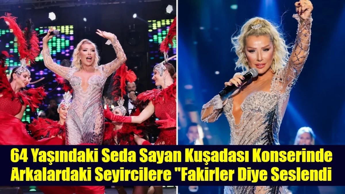 64 Yaşındaki Seda Sayan Kuşadası Konserinde Arkalardaki Seyircilere "Fakirler Diye Seslendi