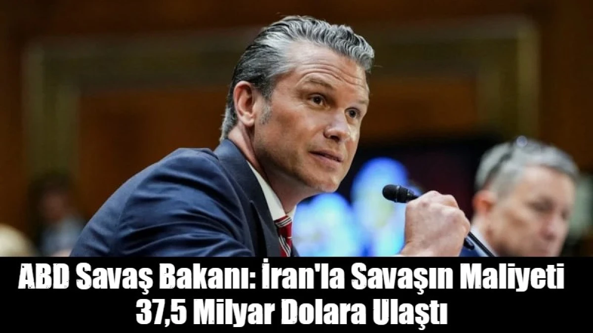 ABD Savaş Bakanı: İran'la Savaşın Maliyeti 37,5 Milyar Dolara Ulaştı