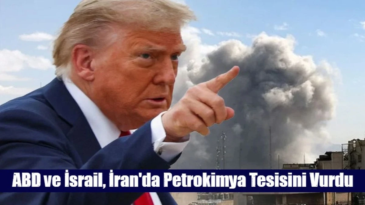 ABD ve İsrail, İran'da Petrokimya Tesisini Vurdu