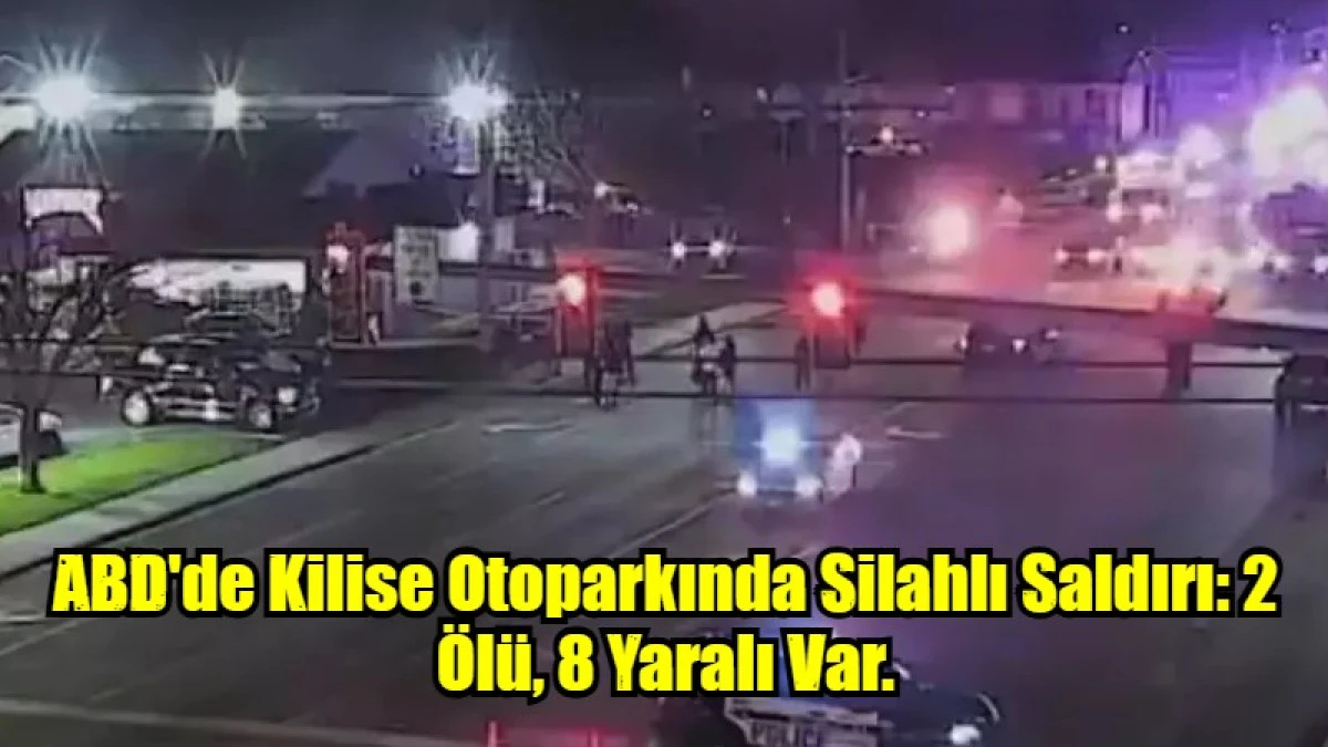 ABD'de Kilise Otoparkında Silahlı Saldırı: 2 &Ouml;l&uuml;, 8 Yaralı Var.