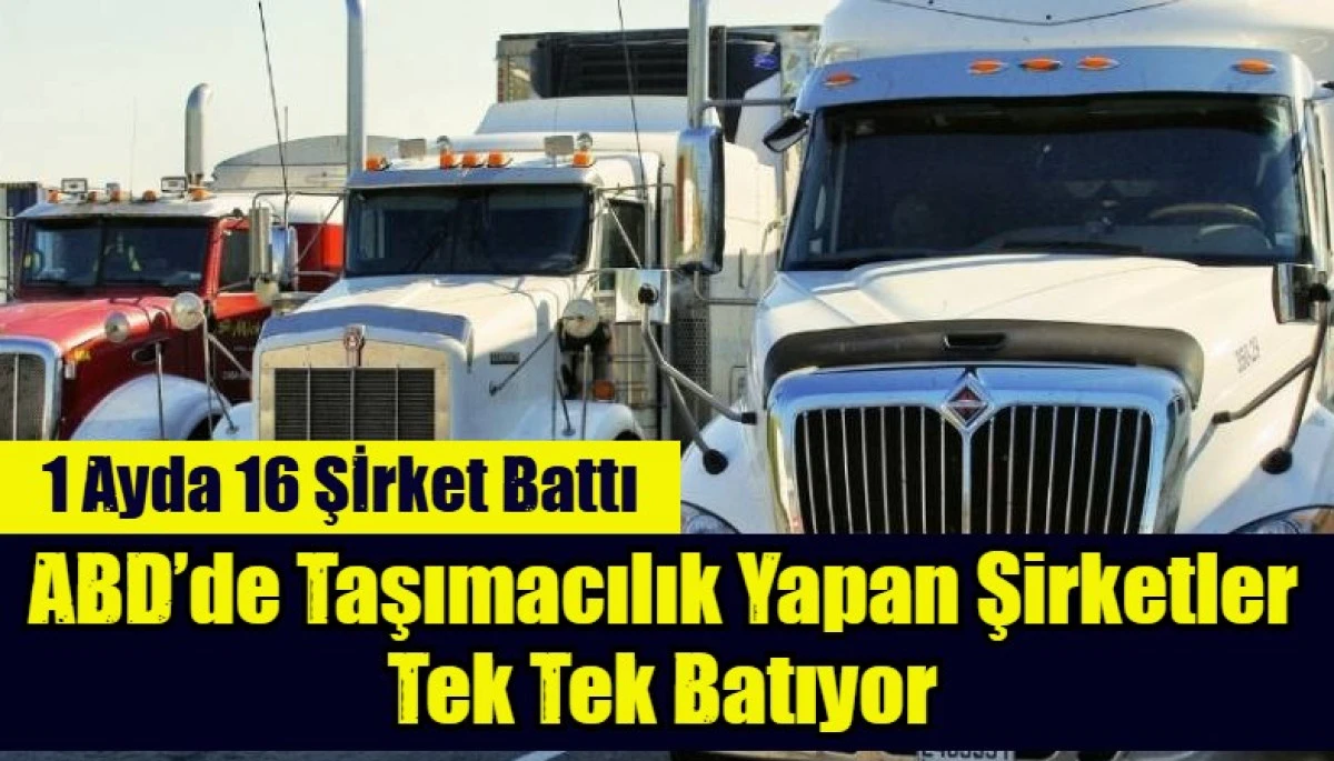ABD&rsquo;de Taşımacılık Yapan Şirketler Tek Tek Batıyor