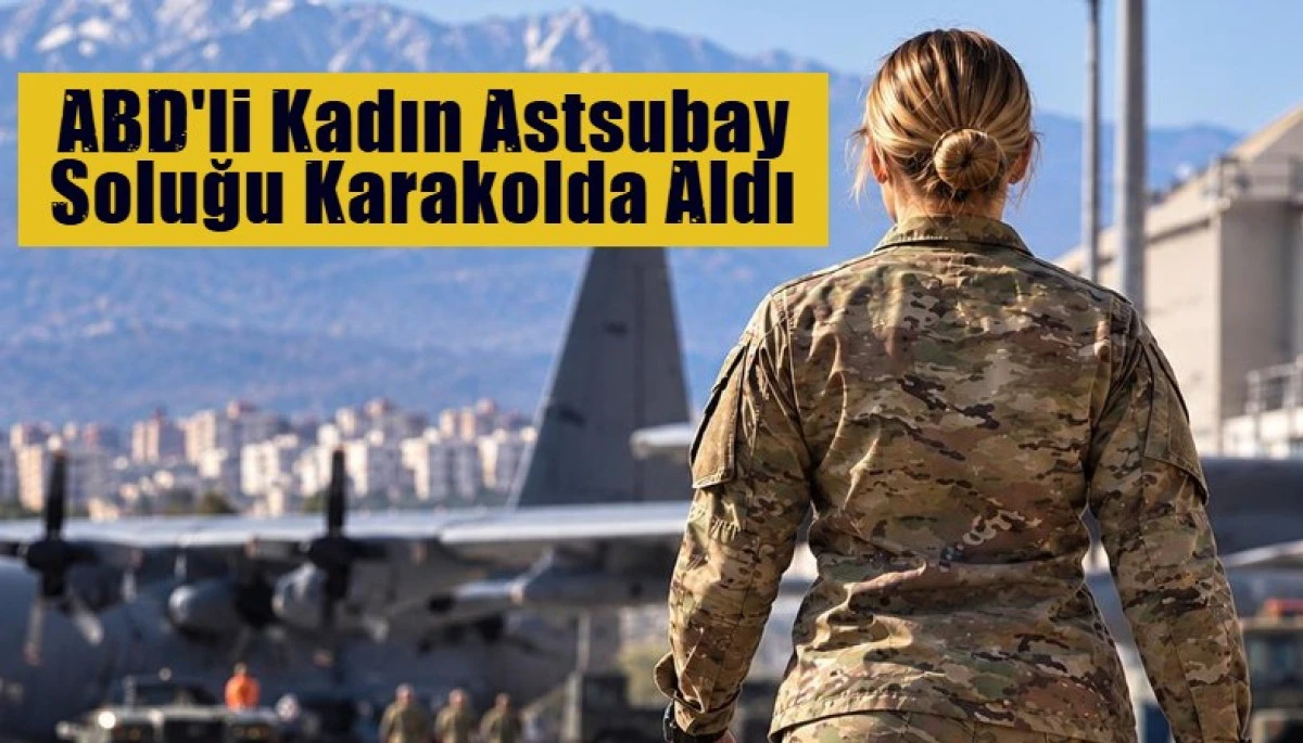 ABD'li Kadın Astsubay Soluğu Karakolda Aldı