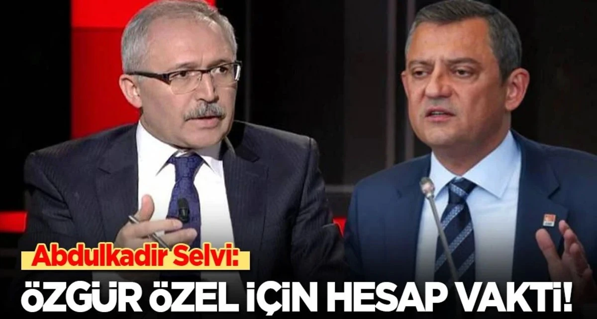 Abdulkadir Selvi: &Ouml;zg&uuml;r &Ouml;zel i&ccedil;in hesap zamanı!