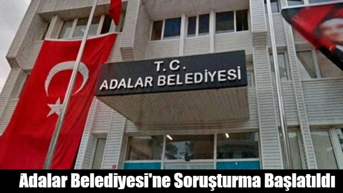Adalar Belediyesi'ne soruşturma başlatıldı