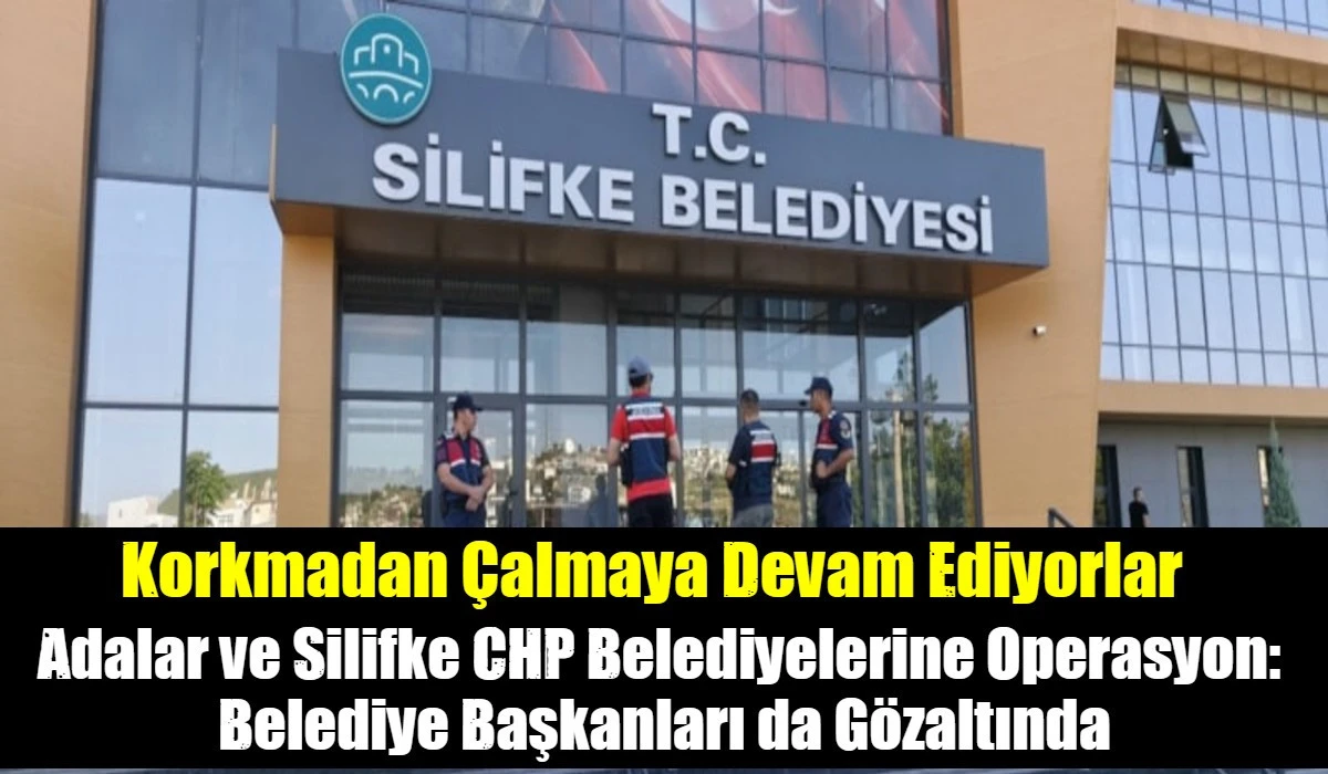 Adalar ve Silifke CHP belediyelerine operasyon: Belediye Başkanları da g&ouml;zaltında