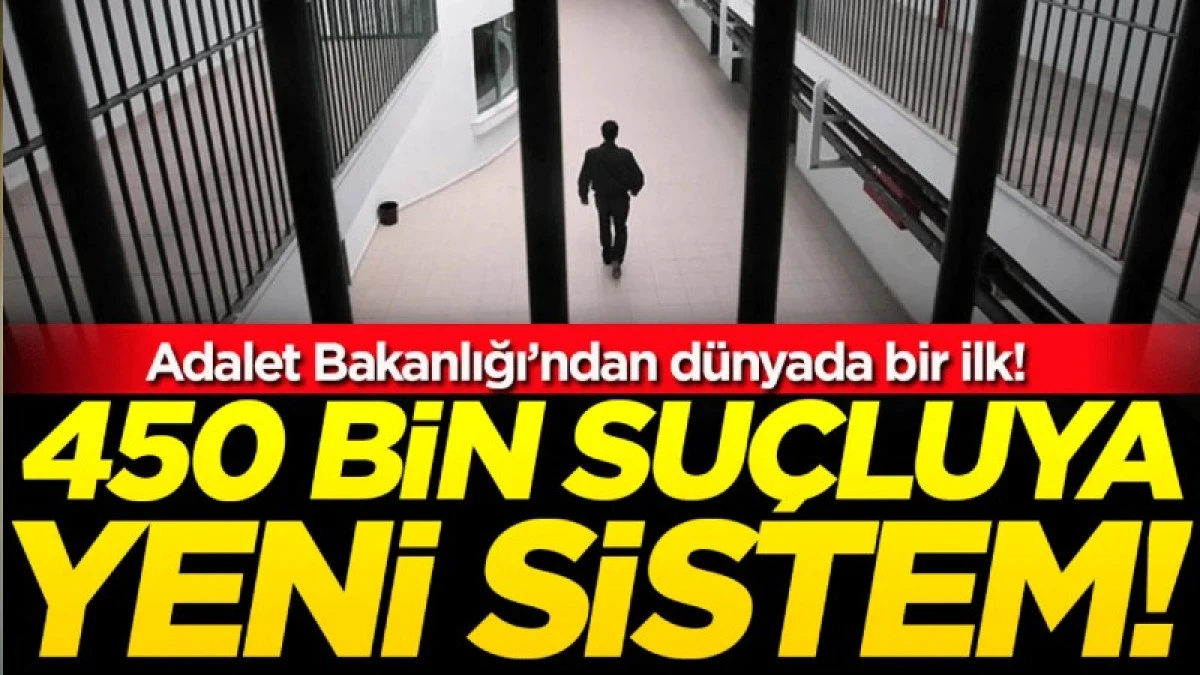 Adalet Bakanlığı'ndan d&uuml;nyada bir ilk! 450 bin su&ccedil;luya yeni sistem