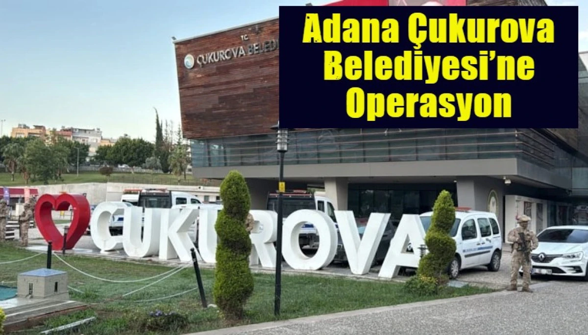 Adana &Ccedil;ukurova Belediyesi&rsquo;ne Operasyon