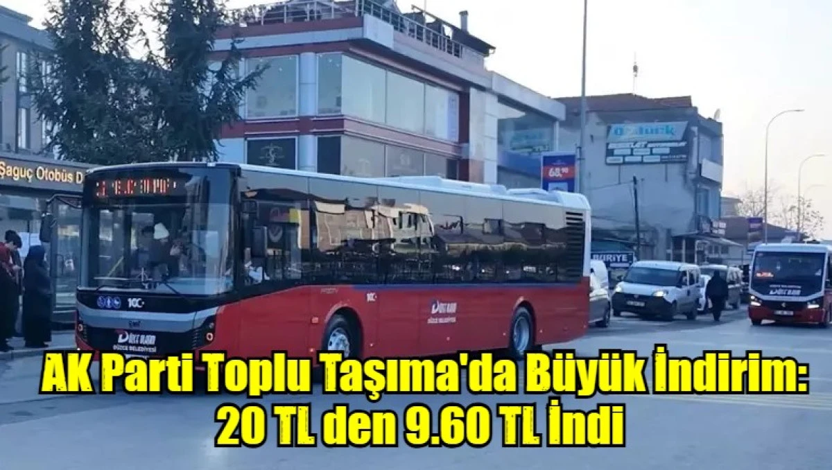 AK Parti Toplu Taşıma'da Büyük İndirim: 20 TL den 9.60 TL İndi 