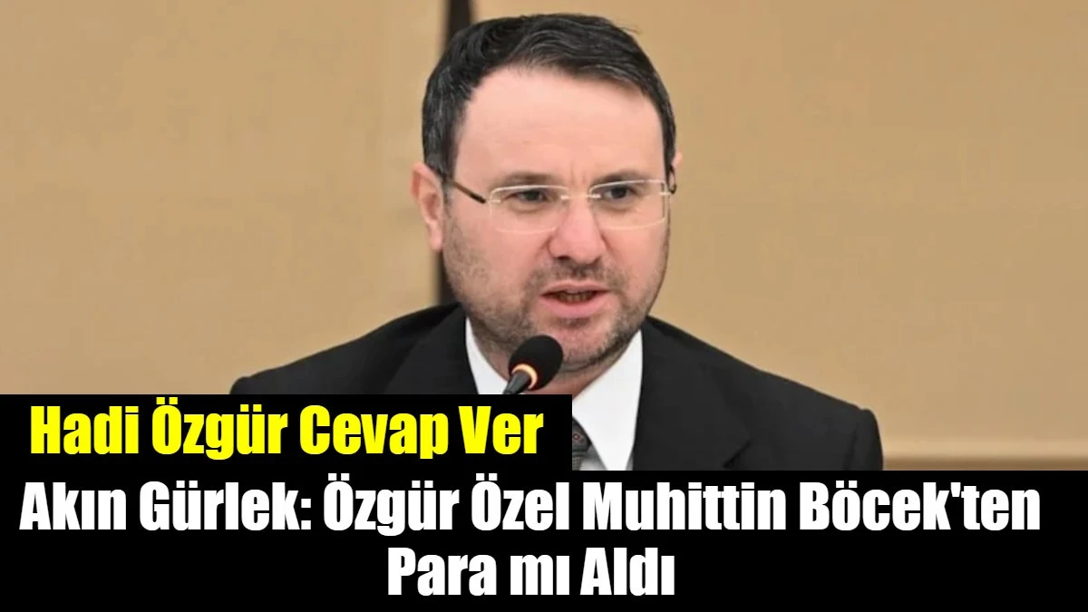 Akın G&uuml;rlek'in s&ouml;zleri &ccedil;ok konuşulacak! &Ouml;zg&uuml;r &Ouml;zel Muhittin B&ouml;cek'ten para mı aldı