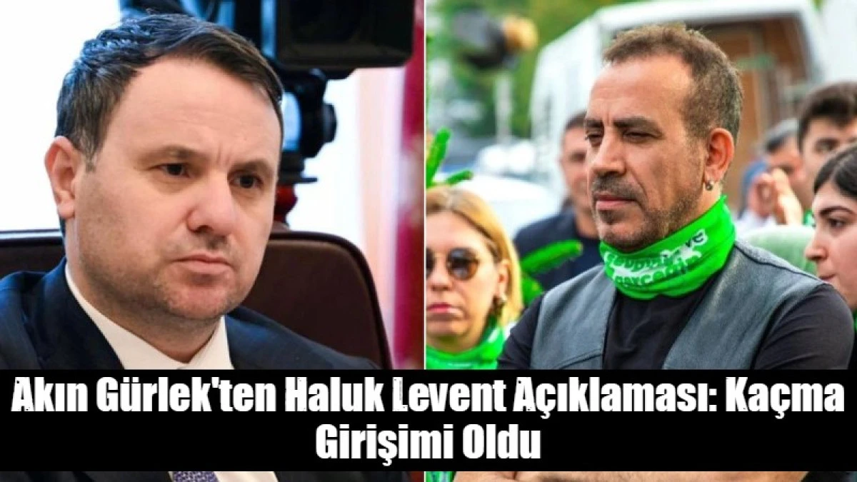 Akın G&uuml;rlek'ten Haluk Levent A&ccedil;ıklaması: Ka&ccedil;ma Girişimi Oldu