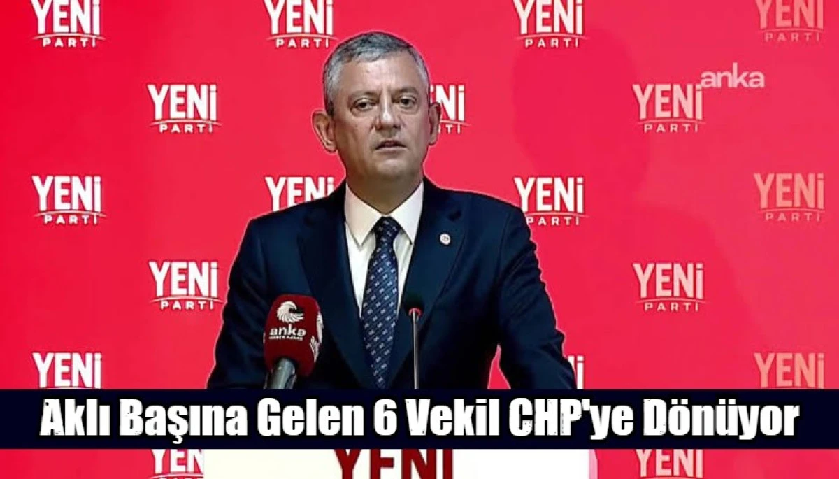 Aklı Başına Gelen 6 Vekil CHP'ye D&ouml;n&uuml;yor