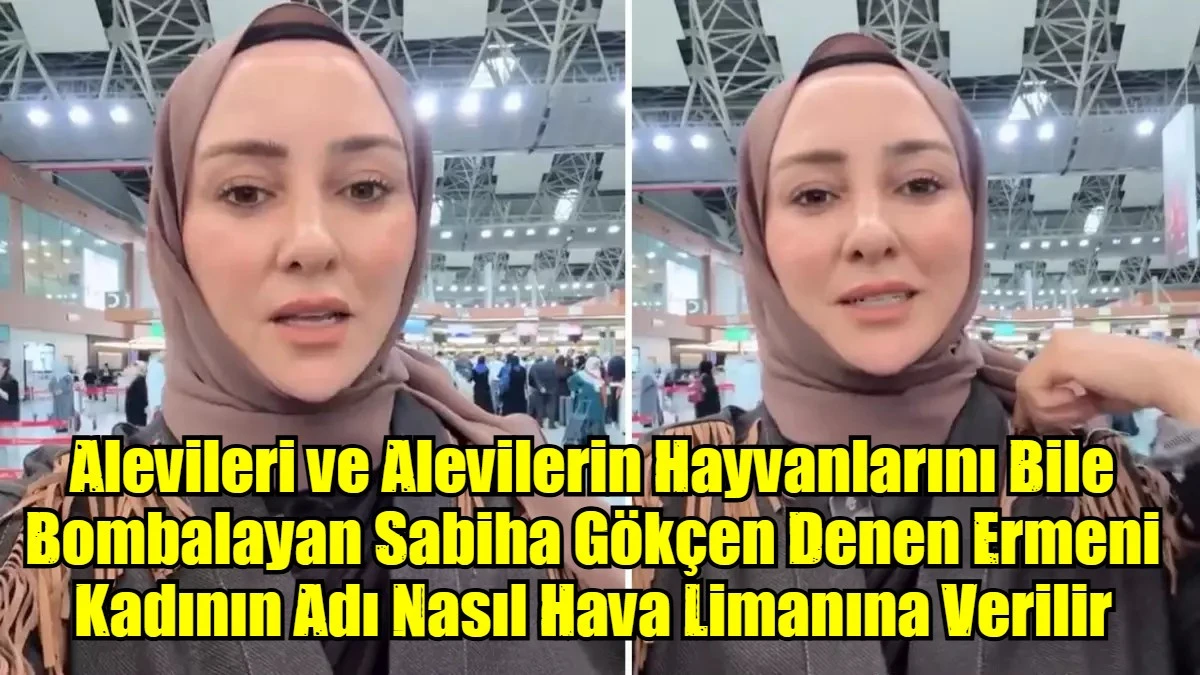 Alevileri ve Alevilerin Hayvanlarını Bile Bombalayan Sabiha Gökçen Denen Ermeni Kadının Adı Nasıl Hava Limanına Verilir