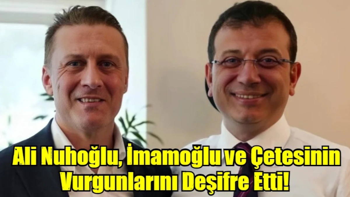 Ali Nuhoğlu, İmamoğlu ve Çetesinin Vurgunlarını Deşifre Etti! 