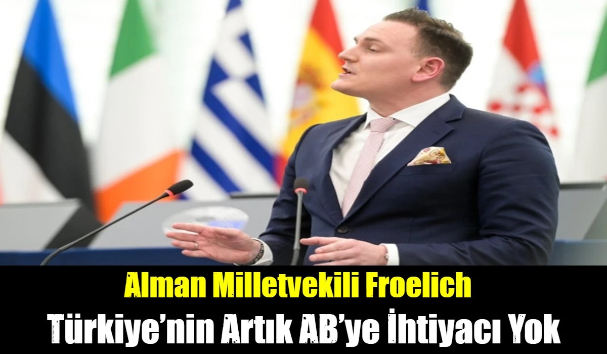 Alman Milletvekili Froelich: T&uuml;rkiye&rsquo;nin artık AB&rsquo;ye ihtiyacı yok