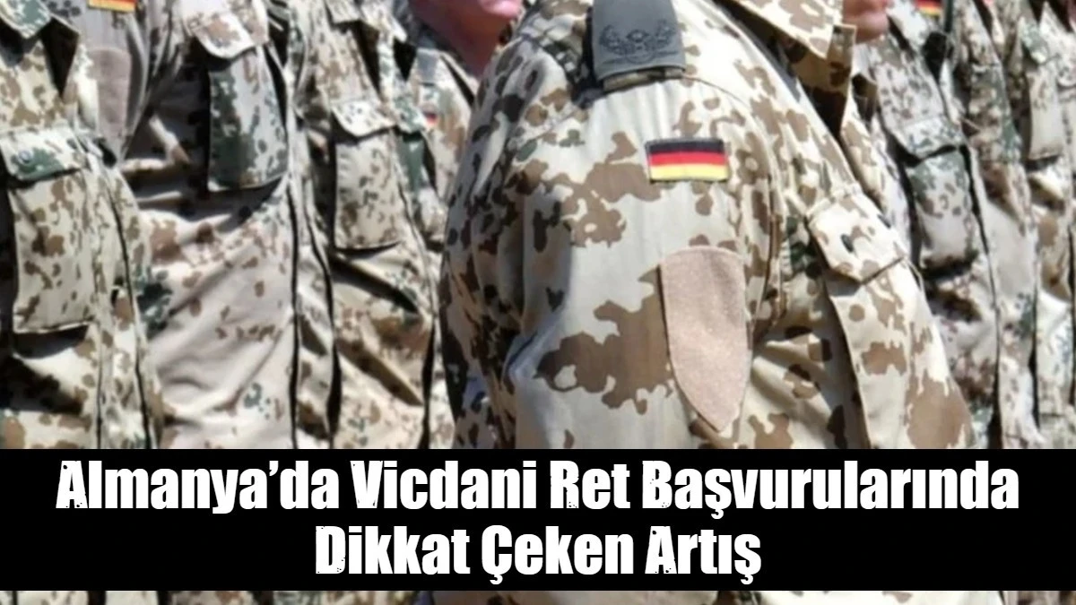 Almanya&rsquo;da vicdani ret başvurularında dikkat &ccedil;eken artış