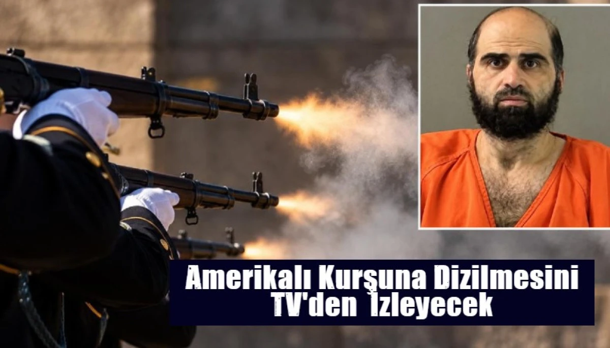Amerikalı Kurşuna Dizilmesini TV'den  İzleyecek