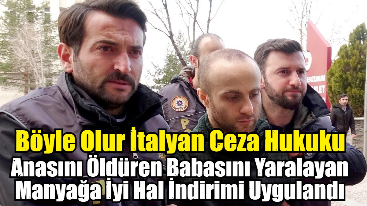 Anasını Öldüren Babasını Yaralayan Manyağa İyi Hal İndirimi Uygulandı