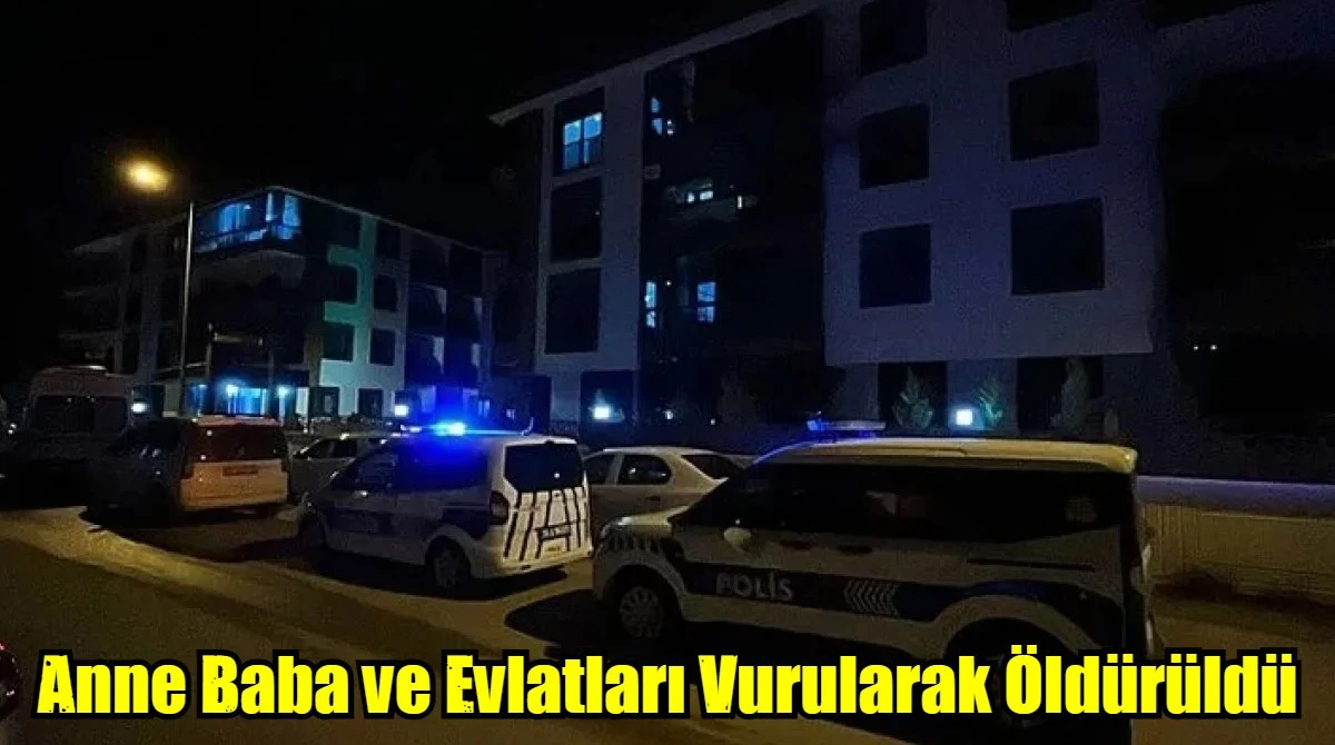 Anne Baba ve Evlatları Vurularak Öldürüldü
