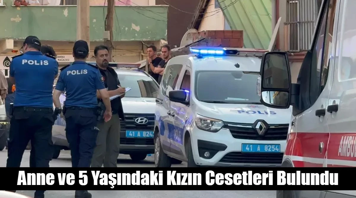 Anne ve 5 Yaşındaki Kızın Cesetleri Bulundu