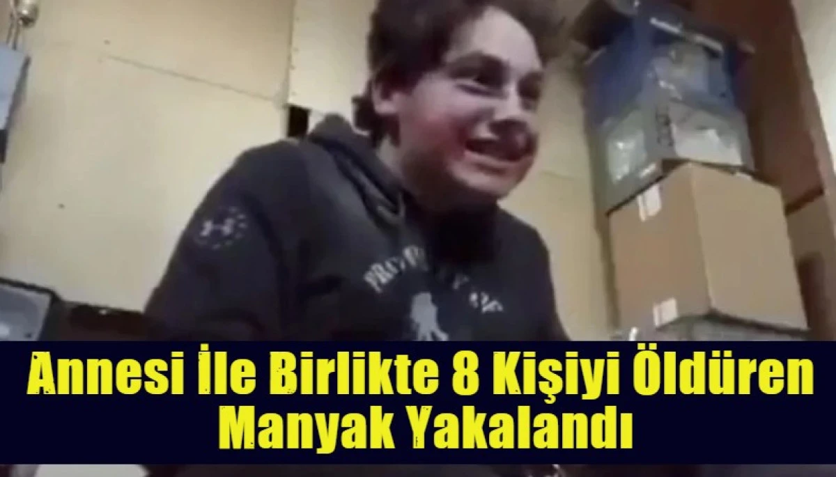 Annesi İle Birlikte 8 Kişiyi &Ouml;ld&uuml;ren  Manyak Yakalandı