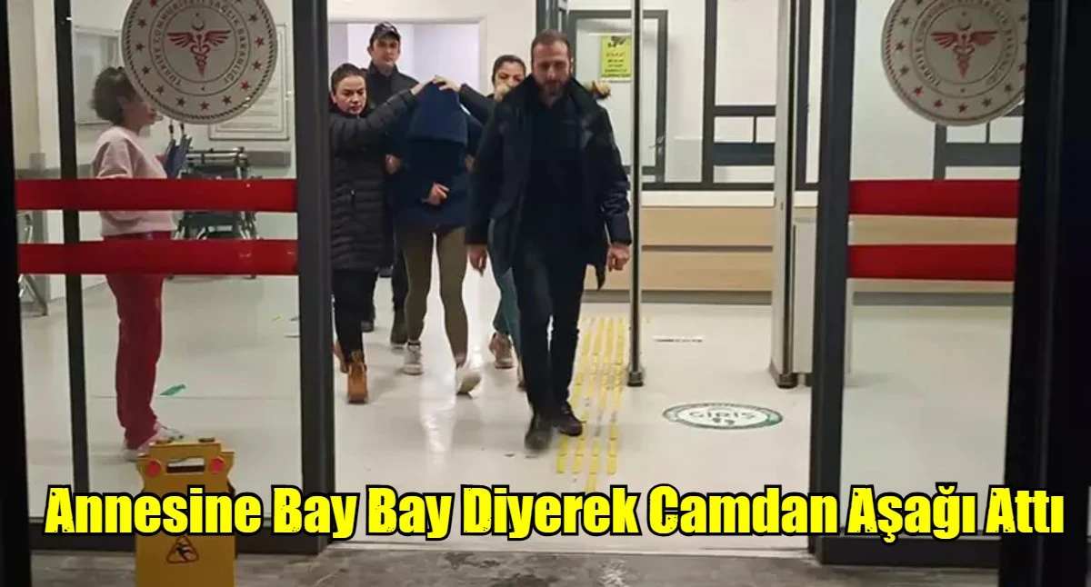 Annesine Bay Bay Diyerek Camdan Aşağı Attı