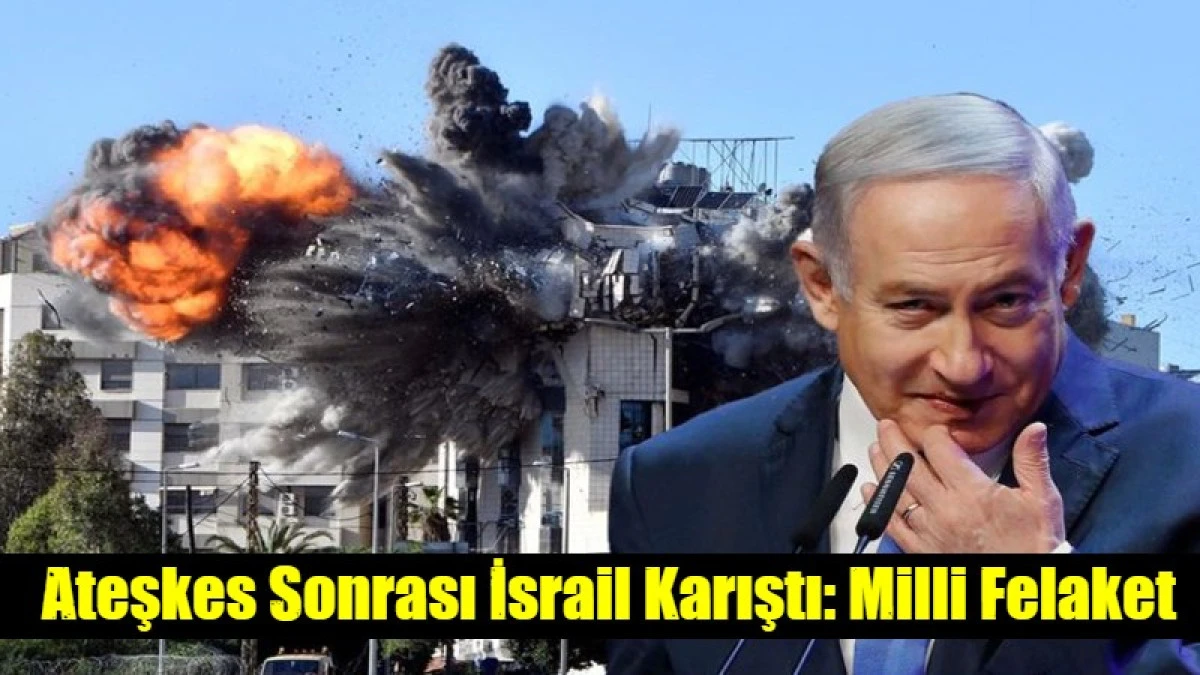 Ateşkes Sonrası İsrail Karıştı: Milli Felaket