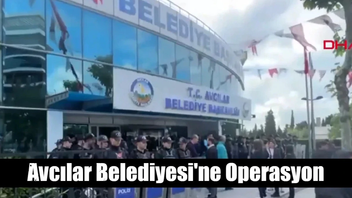 Avcılar Belediyesi'ne operasyon