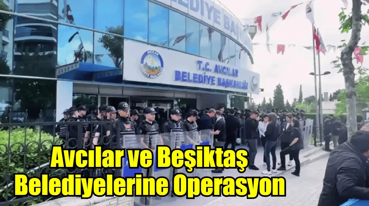 Avcılar ve Beşiktaş Belediyelerine Operasyon