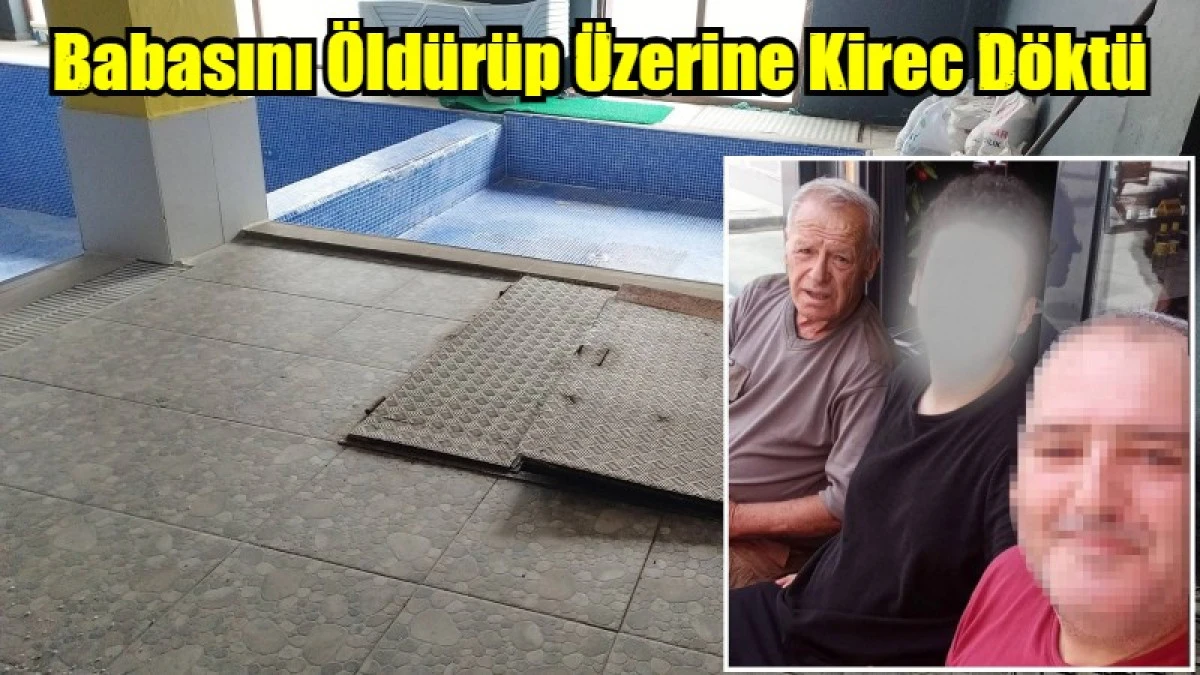Babasını &Ouml;ld&uuml;r&uuml;p &Uuml;zerine Kirec D&ouml;kt&uuml;