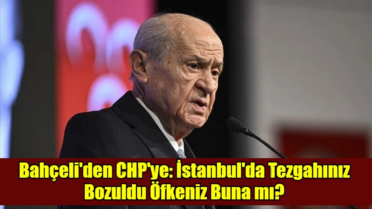 Bah&ccedil;eli'den CHP'ye: İstanbul'da Tezgahınız Bozuldu &Ouml;fkeniz Buna mı?